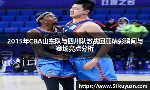 2015年CBA山东队与四川队激战回顾精彩瞬间与赛场亮点分析