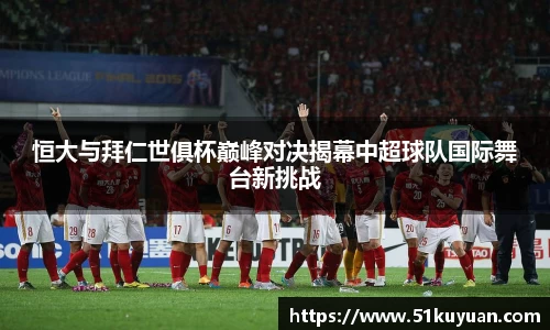 恒大与拜仁世俱杯巅峰对决揭幕中超球队国际舞台新挑战