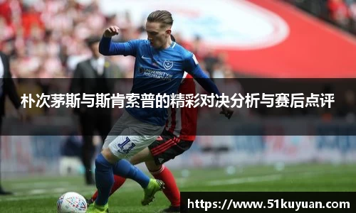 朴次茅斯与斯肯索普的精彩对决分析与赛后点评
