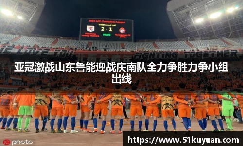 亚冠激战山东鲁能迎战庆南队全力争胜力争小组出线